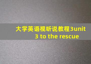 大学英语视听说教程3unit3 to the rescue